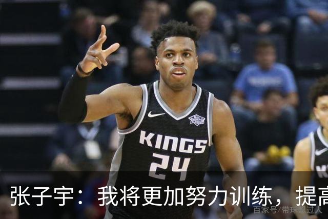 张子宇：我将更加努力训练，提高灵敏性和综合能力